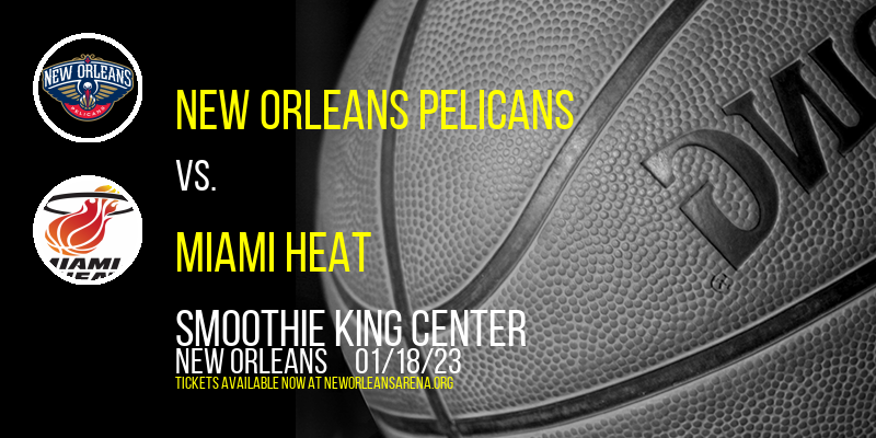 New Orleans Pelicans vs. Miami Heat at Smoothie King Center