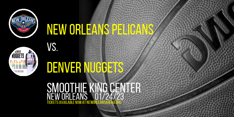 New Orleans Pelicans vs. Denver Nuggets at Smoothie King Center