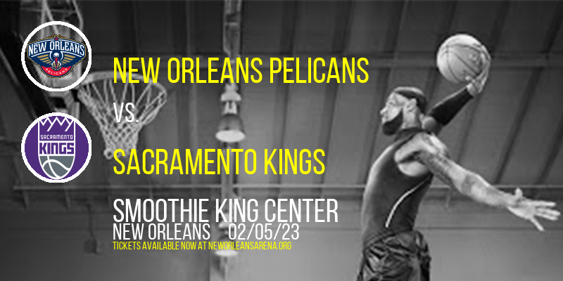 New Orleans Pelicans vs. Sacramento Kings at Smoothie King Center