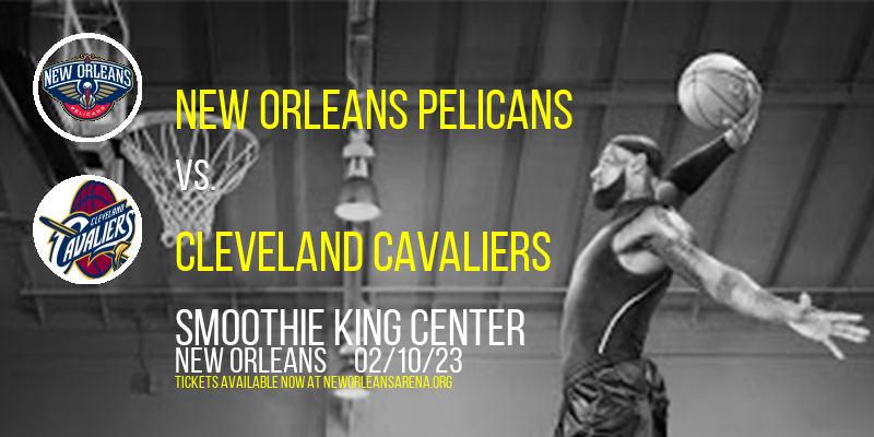 New Orleans Pelicans vs. Cleveland Cavaliers at Smoothie King Center