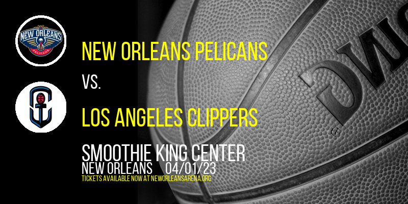 New Orleans Pelicans vs. Los Angeles Clippers at Smoothie King Center