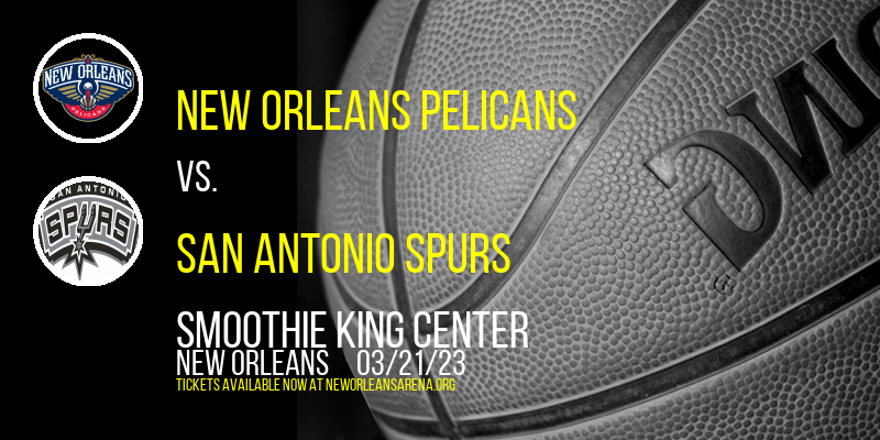 New Orleans Pelicans vs. San Antonio Spurs at Smoothie King Center