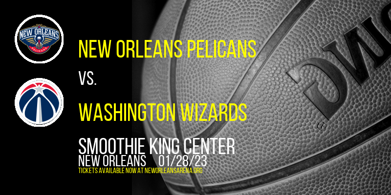 New Orleans Pelicans vs. Washington Wizards at Smoothie King Center