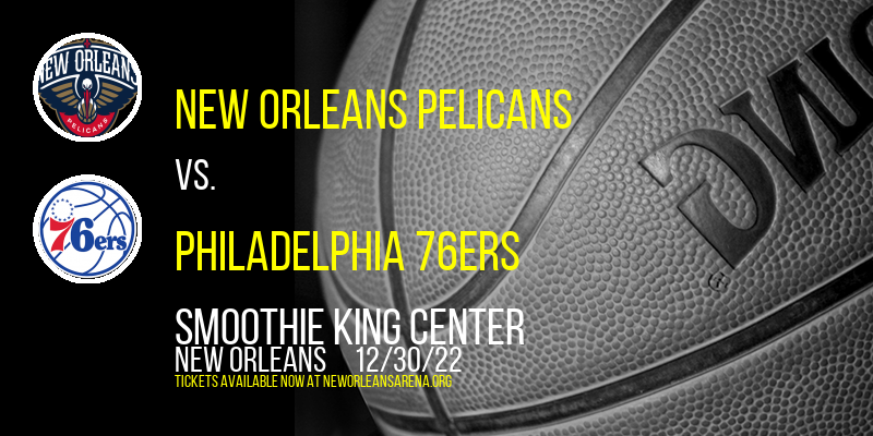 New Orleans Pelicans vs. Philadelphia 76ers at Smoothie King Center