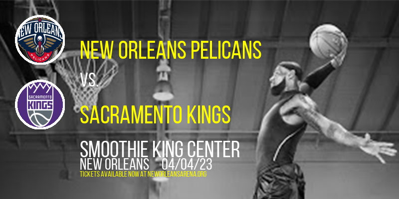 New Orleans Pelicans vs. Sacramento Kings at Smoothie King Center