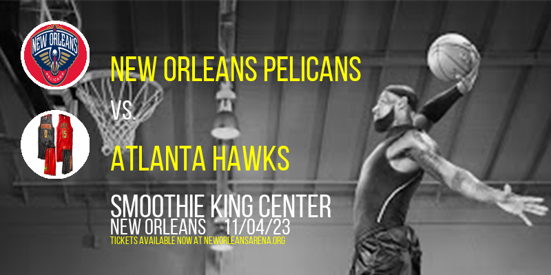 New Orleans Pelicans vs. Atlanta Hawks at Smoothie King Center