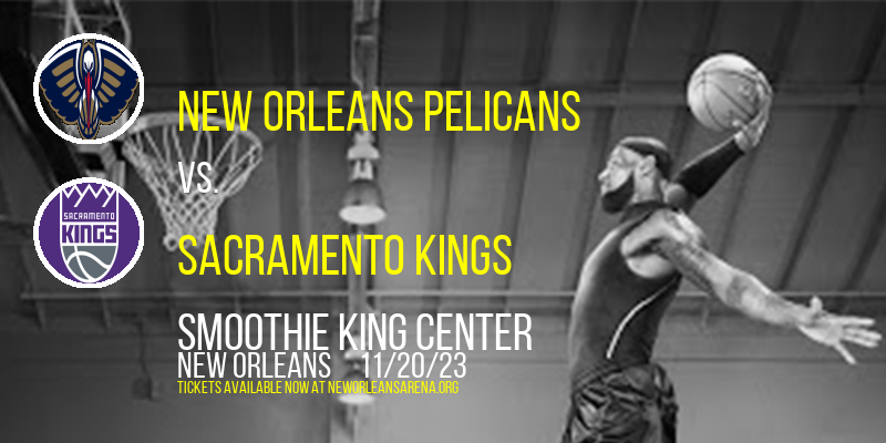 New Orleans Pelicans vs. Sacramento Kings at Smoothie King Center