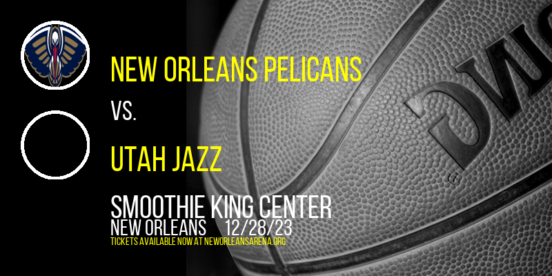 New Orleans Pelicans vs. Utah Jazz at Smoothie King Center