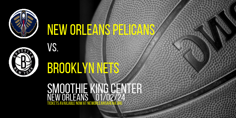 New Orleans Pelicans vs. Brooklyn Nets at Smoothie King Center