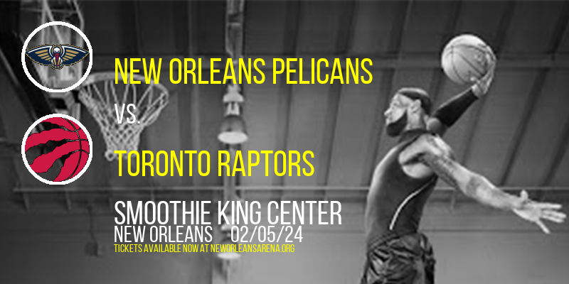 New Orleans Pelicans vs. Toronto Raptors at Smoothie King Center