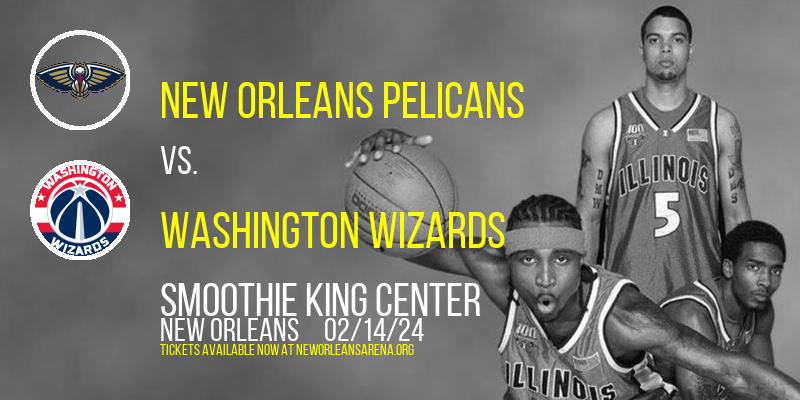 New Orleans Pelicans vs. Washington Wizards at Smoothie King Center