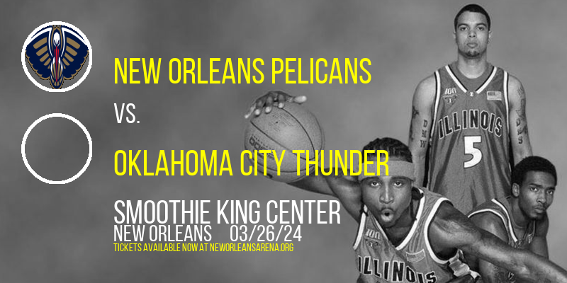 New Orleans Pelicans vs. Oklahoma City Thunder at Smoothie King Center
