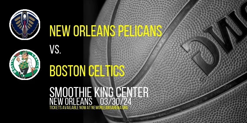 New Orleans Pelicans vs. Boston Celtics at Smoothie King Center